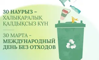 30 марта - Международный день без отходов: Казахстан внедряет реформы управления отходами для перехода к циркулярной экономике